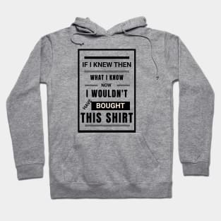 If I knew then...; funny; funny t-shirt; slogan; humorous; laugh; simple; text; slogan; saying; quote; gift; typography; plain; Hoodie